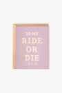 Daydream Prints To My Ride or Die Card
